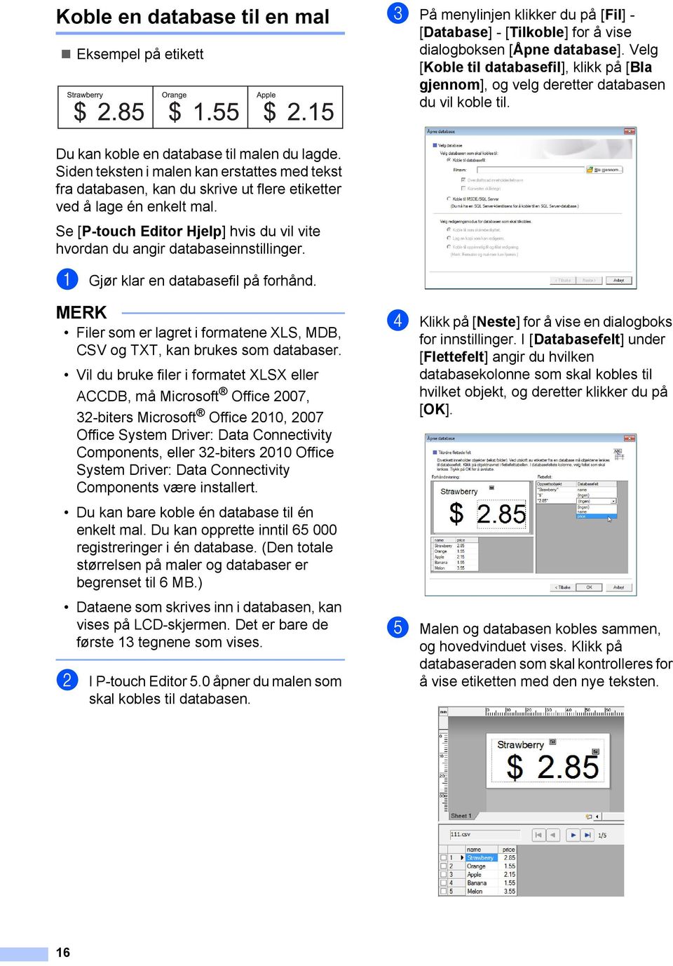 Siden teksten i malen kan erstattes med tekst fra databasen, kan du skrive ut flere etiketter ved å lage én enkelt mal.