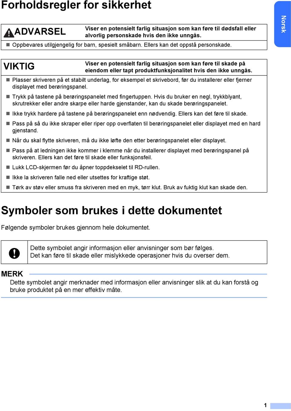 Norsk VIKTIG Viser en potensielt farlig situasjon som kan føre til skade på eiendom eller tapt produktfunksjonalitet hvis den ikke unngås.