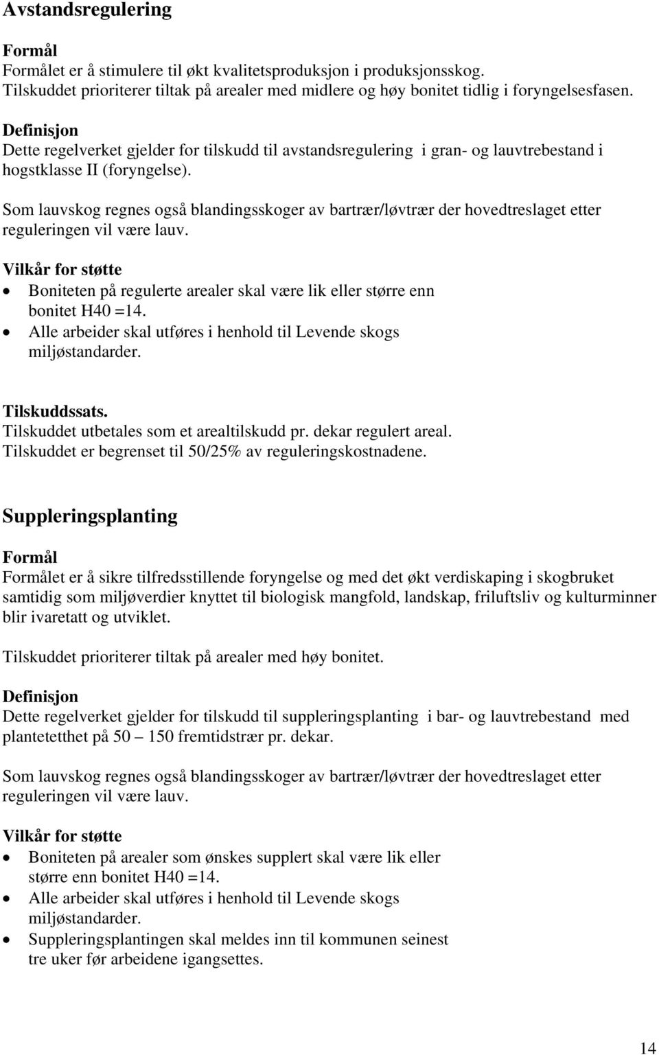 Som lauvskog regnes også blandingsskoger av bartrær/løvtrær der hovedtreslaget etter reguleringen vil være lauv.