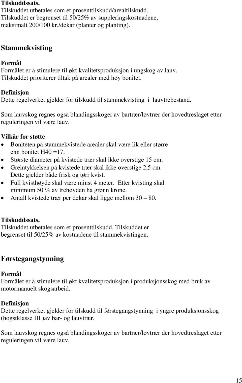 Definisjon Dette regelverket gjelder for tilskudd til stammekvisting i lauvtrebestand. Som lauvskog regnes også blandingsskoger av bartrær/løvtrær der hovedtreslaget etter reguleringen vil være lauv.