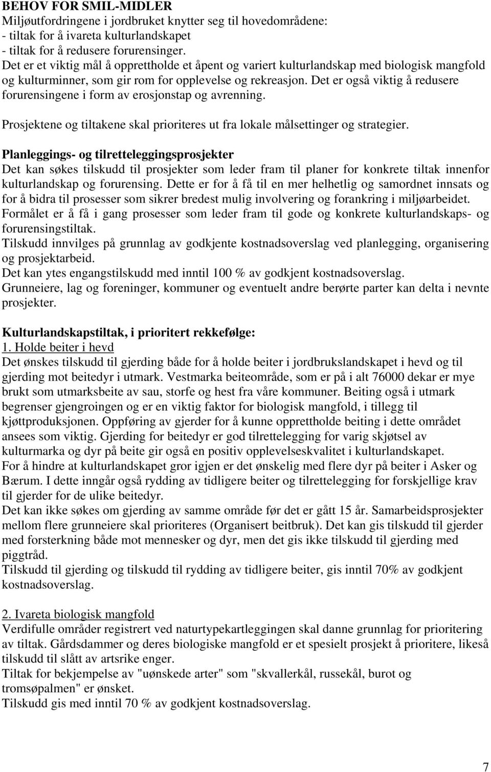 Det er også viktig å redusere forurensingene i form av erosjonstap og avrenning. Prosjektene og tiltakene skal prioriteres ut fra lokale målsettinger og strategier.