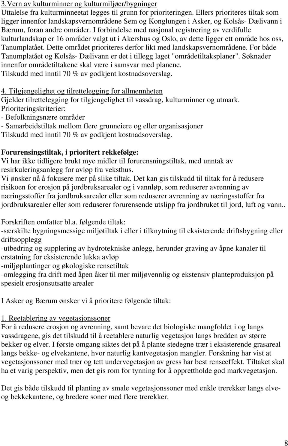 I forbindelse med nasjonal registrering av verdifulle kulturlandskap er 16 områder valgt ut i Akershus og Oslo, av dette ligger ett område hos oss, Tanumplatået.