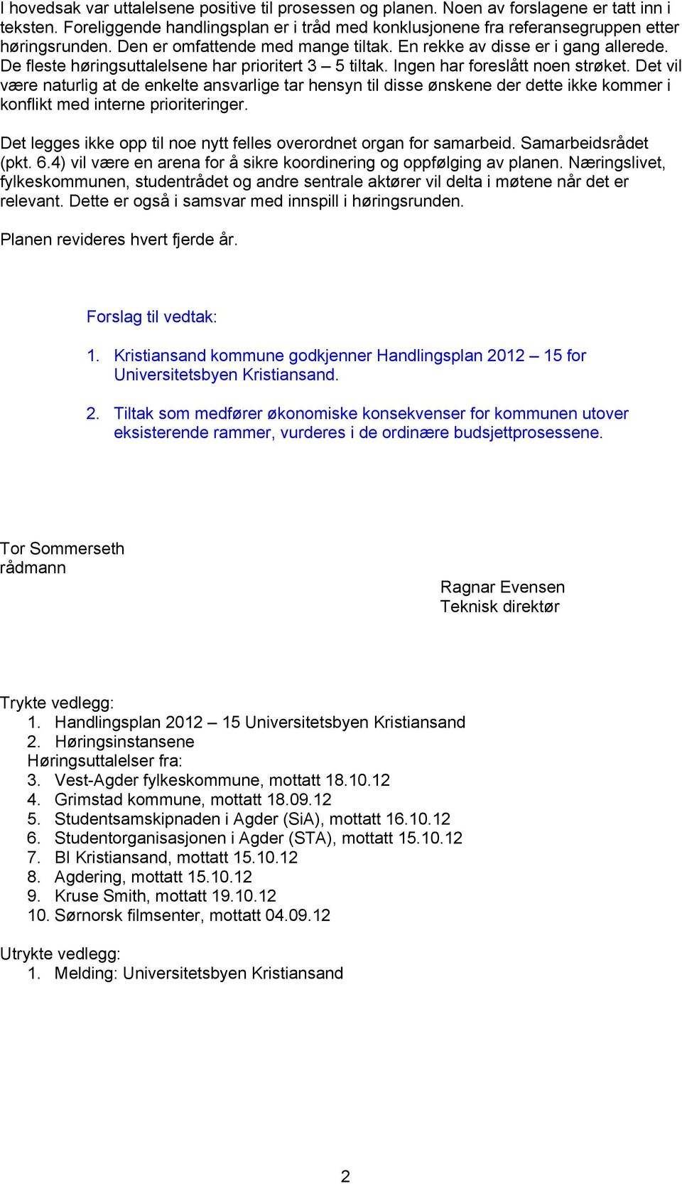 Det vil være naturlig at de enkelte ansvarlige tar hensyn til disse ønskene der dette ikke kommer i konflikt med interne prioriteringer.