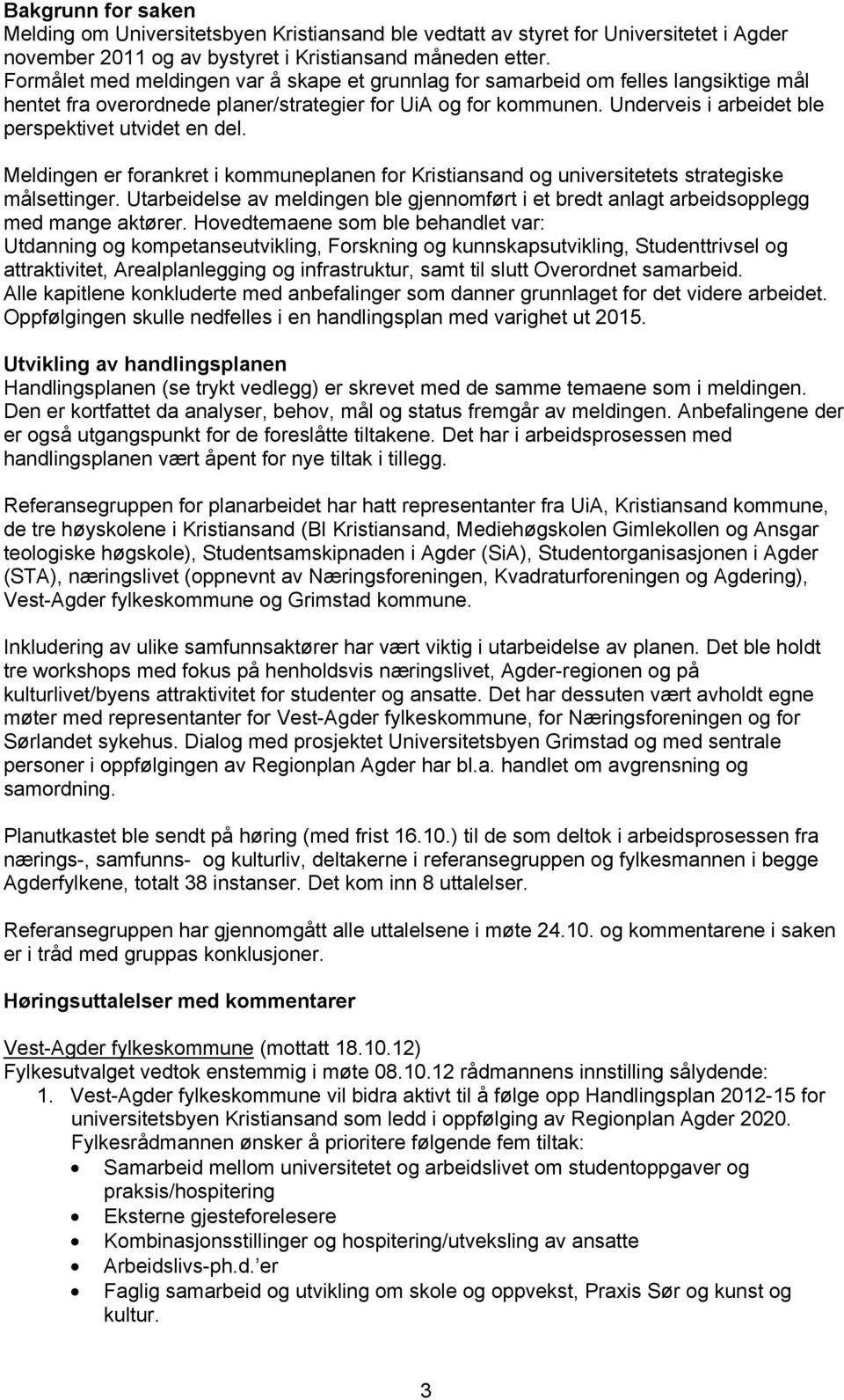 Underveis i arbeidet ble perspektivet utvidet en del. Meldingen er forankret i kommuneplanen for Kristiansand og universitetets strategiske målsettinger.