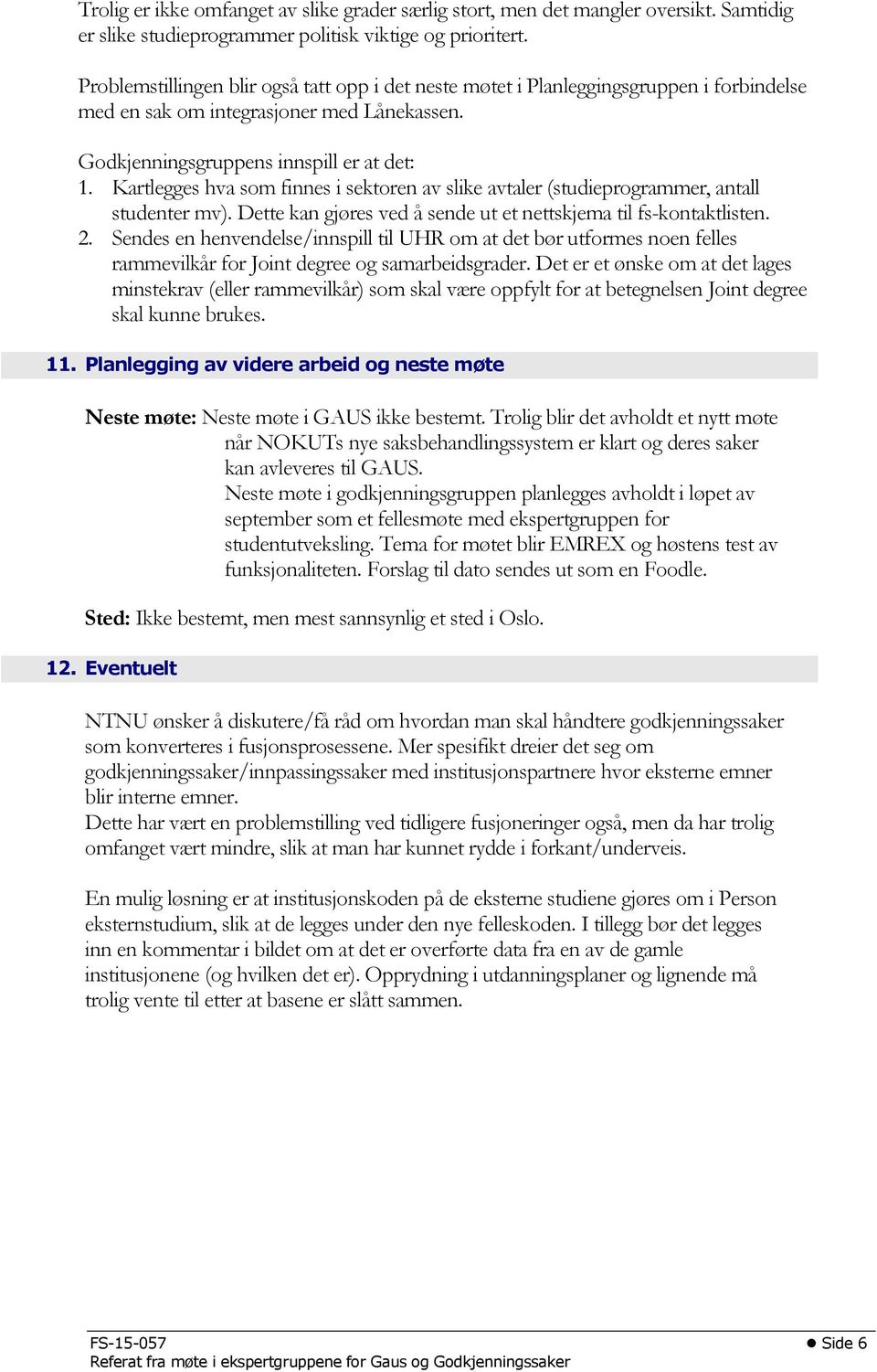 Kartlegges hva som finnes i sektoren av slike avtaler (studieprogrammer, antall studenter mv). Dette kan gjøres ved å sende ut et nettskjema til fs-kontaktlisten. 2.