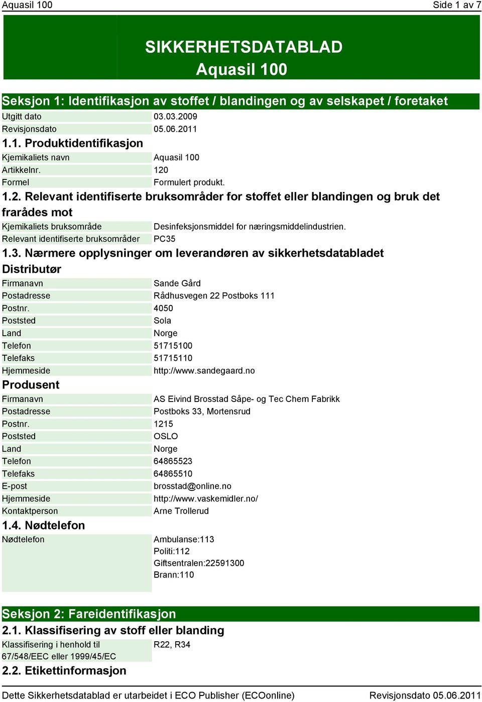 Relevant identifiserte bruksområder PC35 1.3. Nærmere opplysninger om leverandøren av sikkerhetsdatabladet Distributør Firmanavn Sande Gård Postadresse Rådhusvegen 22 Postboks 111 Postnr.