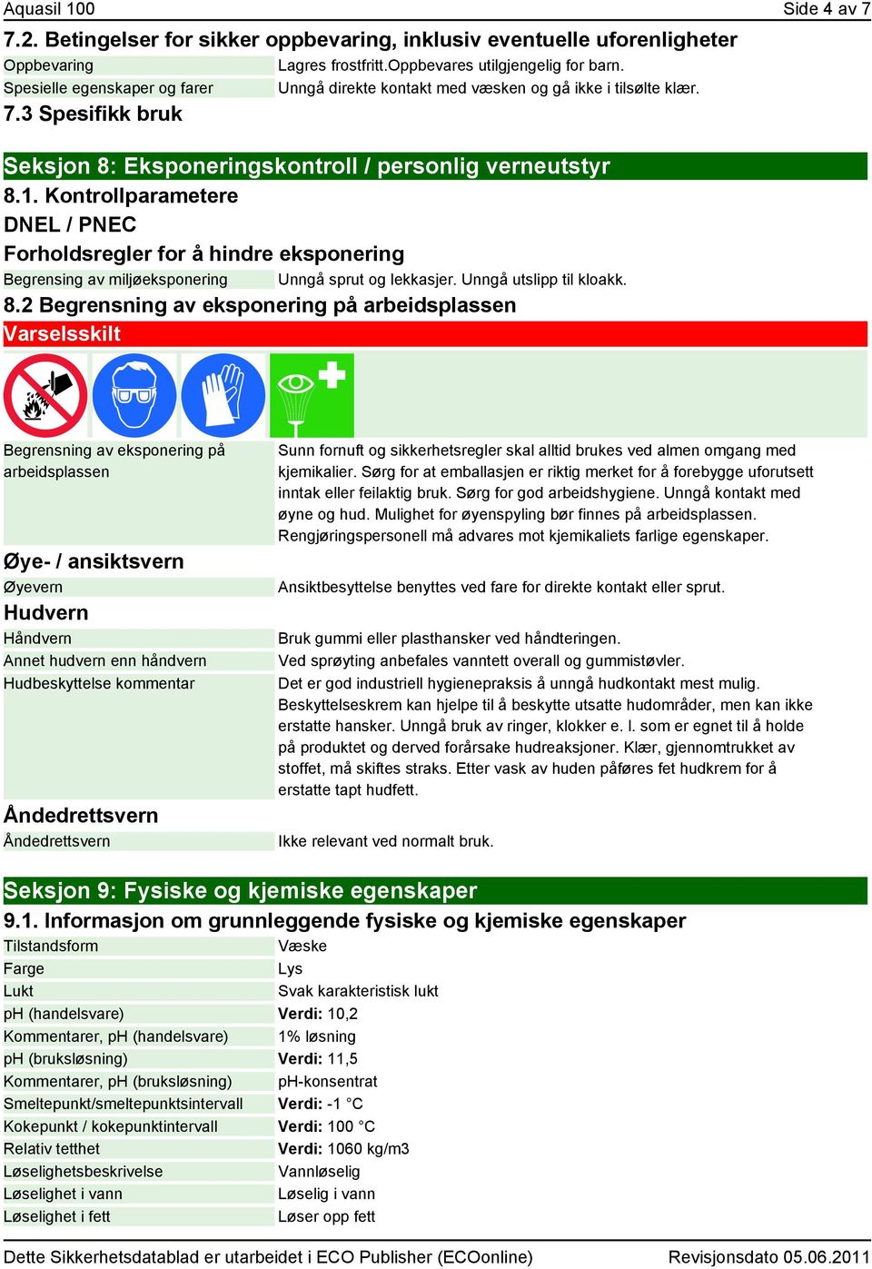 Kontrollparametere DNEL / PNEC Forholdsregler for å hindre eksponering Begrensing av miljøeksponering Unngå sprut og lekkasjer. Unngå utslipp til kloakk. 8.