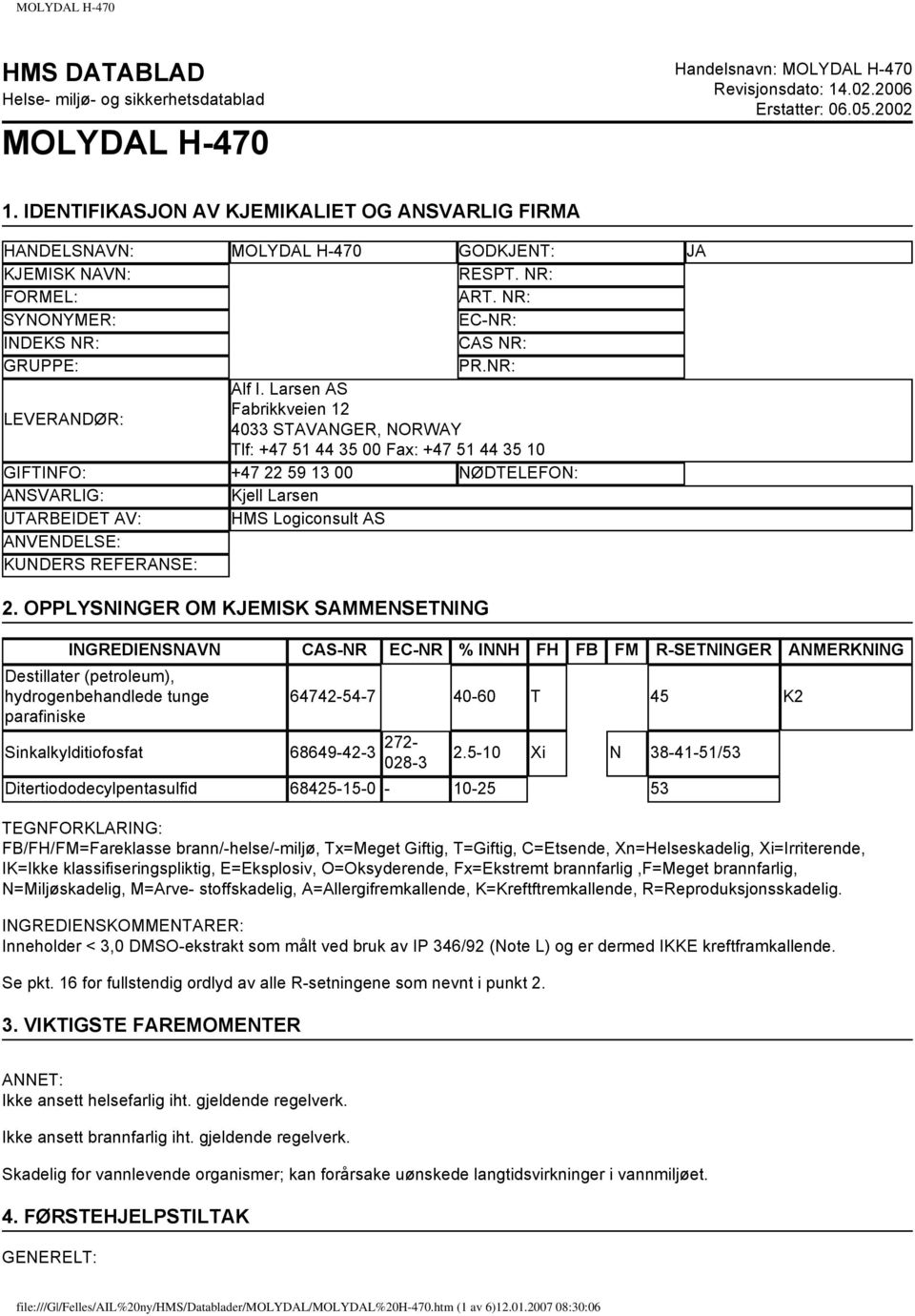 Larsen AS LEVERANDØR: Fabrikkveien 12 4033 STAVANGER, NORWAY Tlf: +47 51 44 35 00 Fax: +47 51 44 35 10 GIFTINFO: +47 22 59 13 00 NØDTELEFON: ANSVARLIG: Kjell Larsen UTARBEIDET AV: HMS Logiconsult AS