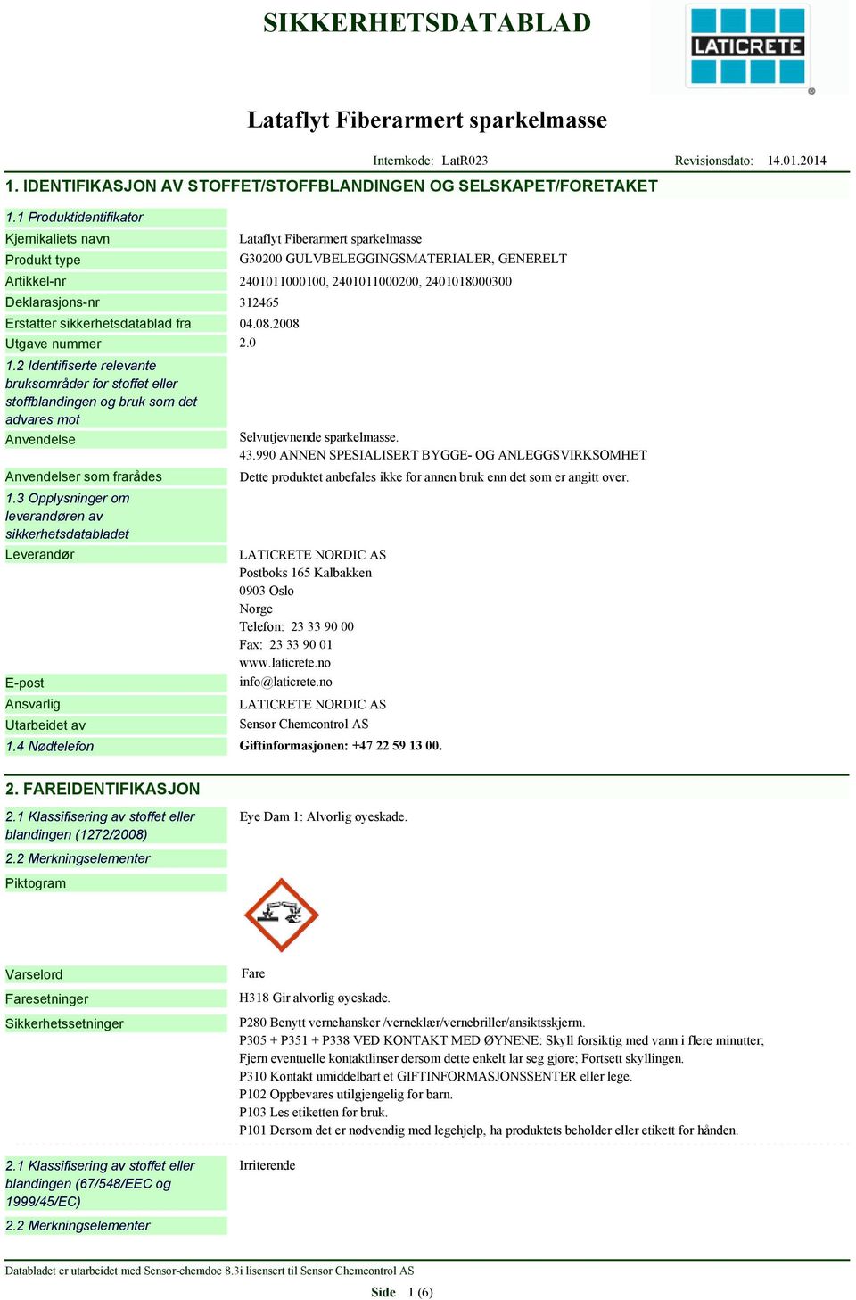 sikkerhetsdatablad fra 04.08.2008 Utgave nummer 2.0 1.2 Identifiserte relevante bruksområder for stoffet eller stoffblandingen og bruk som det advares mot Anvendelse Anvendelser som frarådes 1.