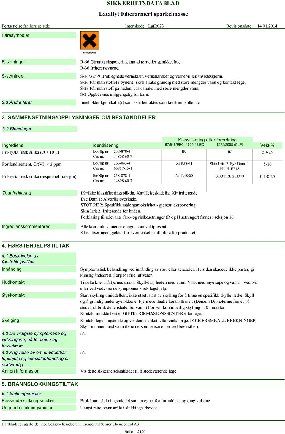 3 Andre farer Inneholder kjemikalie(r) som skal betraktes som kreftfremkallende. 3. SAMMENSETNING/OPPLYSNINGER OM BESTANDDELER 3.