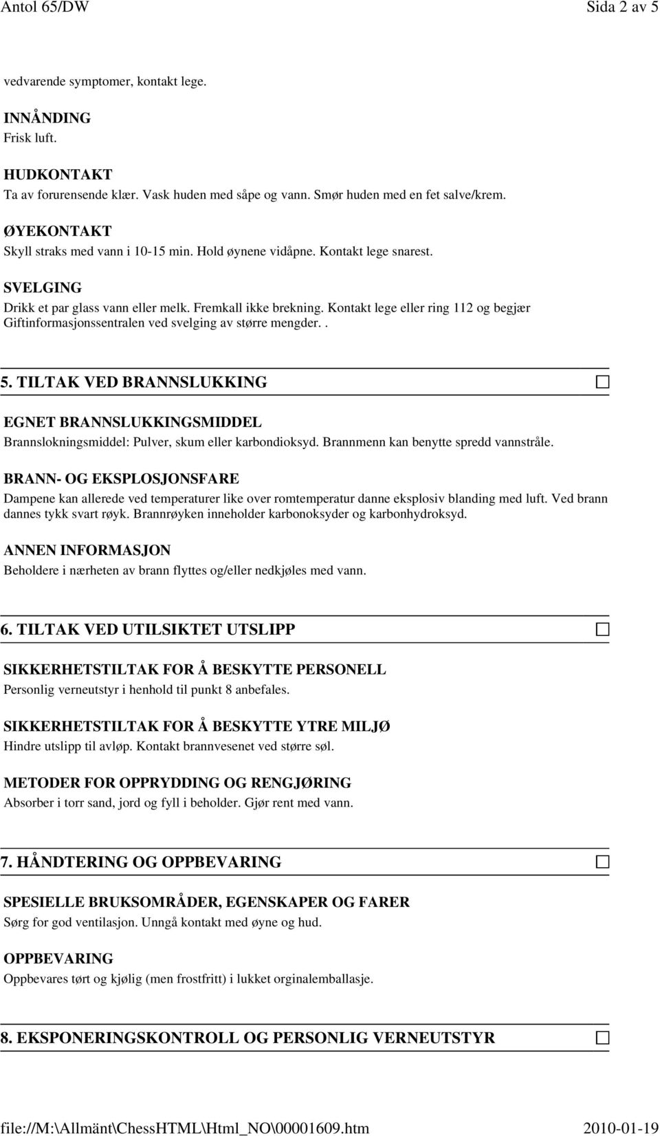 Kontakt lege eller ring 112 og begjær Giftinformasjonssentralen ved svelging av større mengder.. 5.