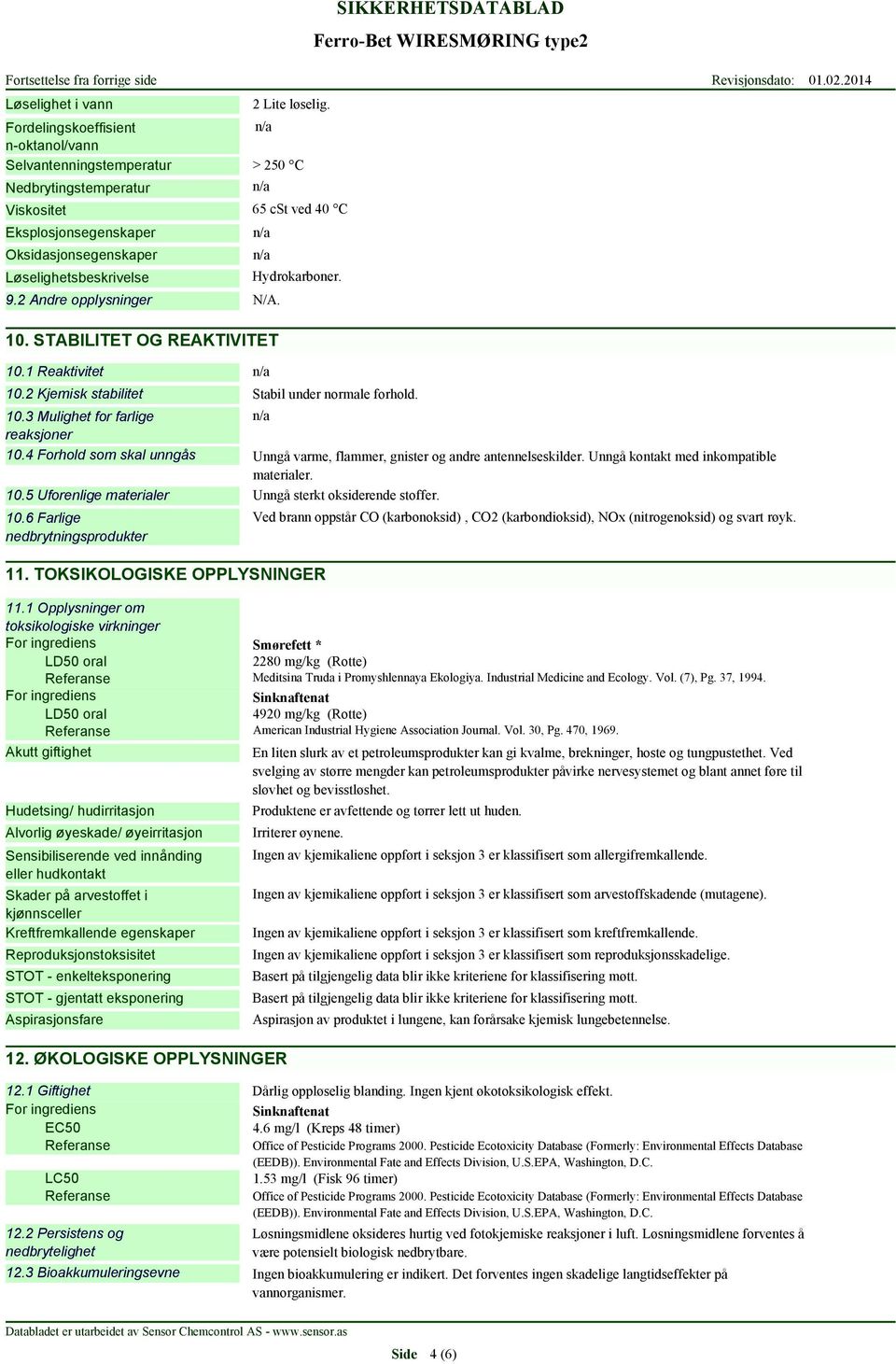 2 Andre opplysninger N/A. 10. STABILITET OG REAKTIVITET 10.1 Reaktivitet 10.2 Kjemisk stabilitet Hydrokarboner. Stabil under normale forhold. 10.3 Mulighet for farlige reaksjoner 10.