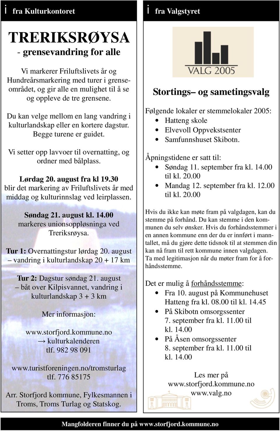 august fra kl 19.30 blir det markering av Friluftslivets år med middag og kulturinnslag ved leirplassen. Søndag 21. august kl. 14.00 markeres unionsoppløsninga ved Treriksrøysa.