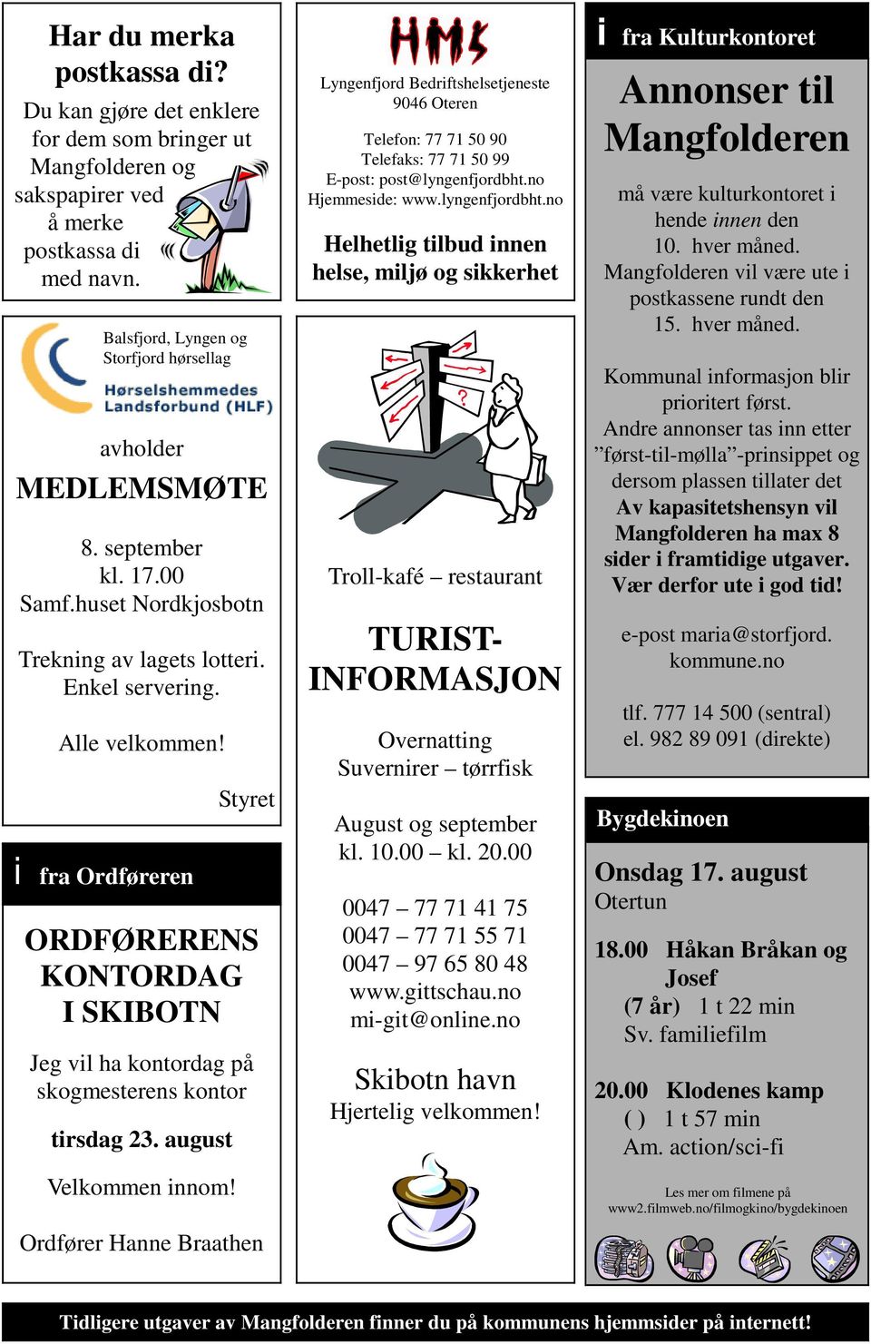 i fra Ordføreren Styret ORDFØRERENS KONTORDAG I SKIBOTN Jeg vil ha kontordag på skogmesterens kontor tirsdag 23. august Velkommen innom!