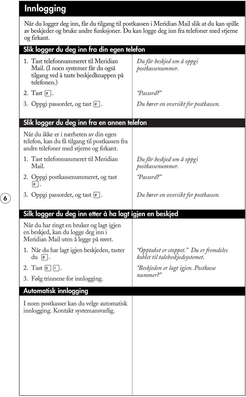 Oppgi passordet, og tast. Du får beskjed om å oppgi postkassenummer. Passord? Du hører en oversikt for postkassen.