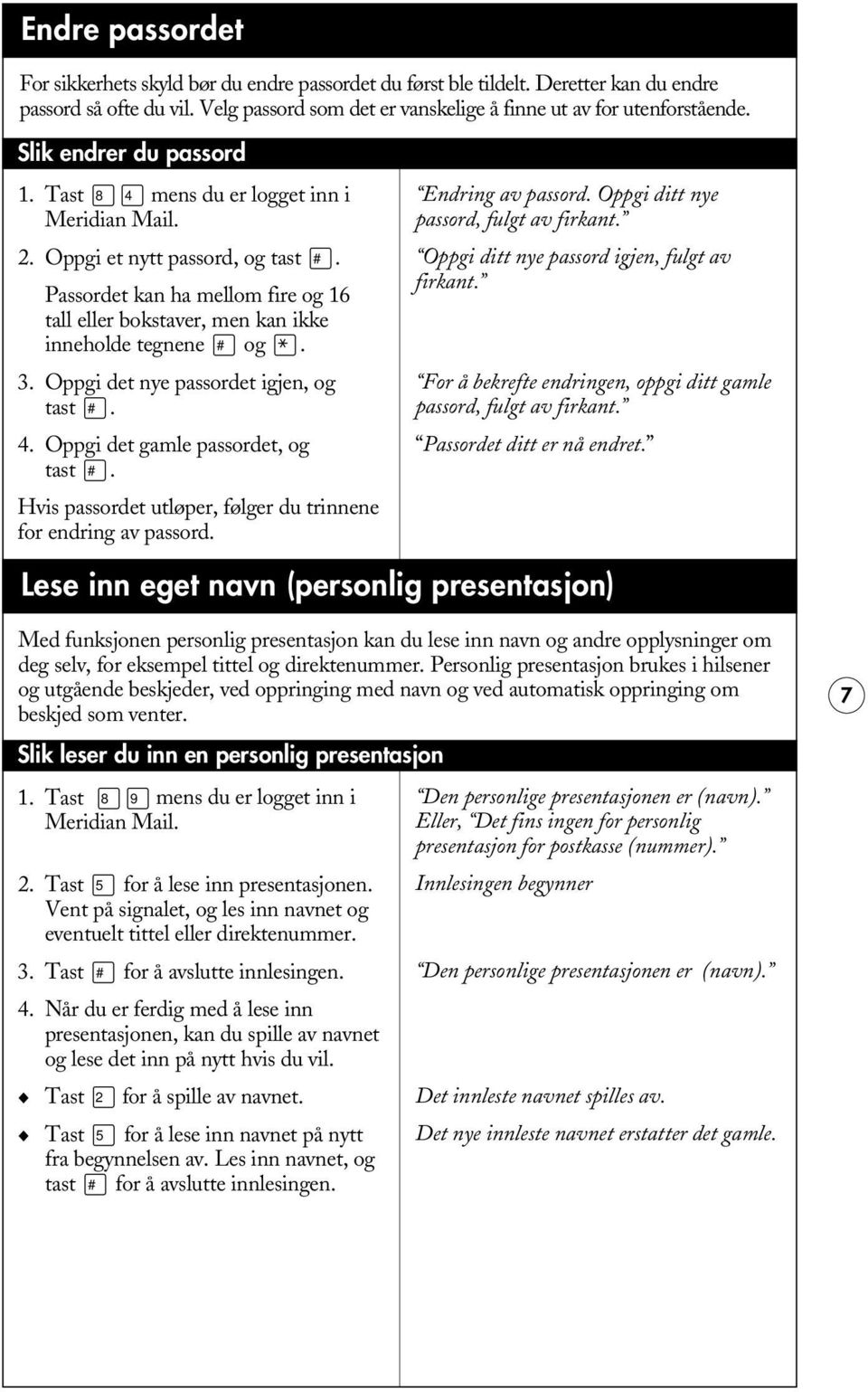 Oppgi det nye passordet igjen, og tast. 4. Oppgi det gamle passordet, og tast. Hvis passordet utløper, følger du trinnene for endring av passord. Endring av passord.