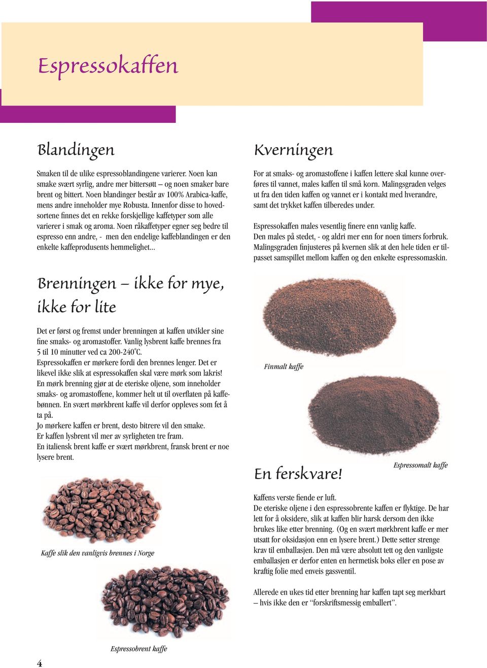 Noen råkaffetyper egner seg bedre til espresso enn andre, - men den endelige kaffeblandingen er den enkelte kaffeprodusents hemmelighet.