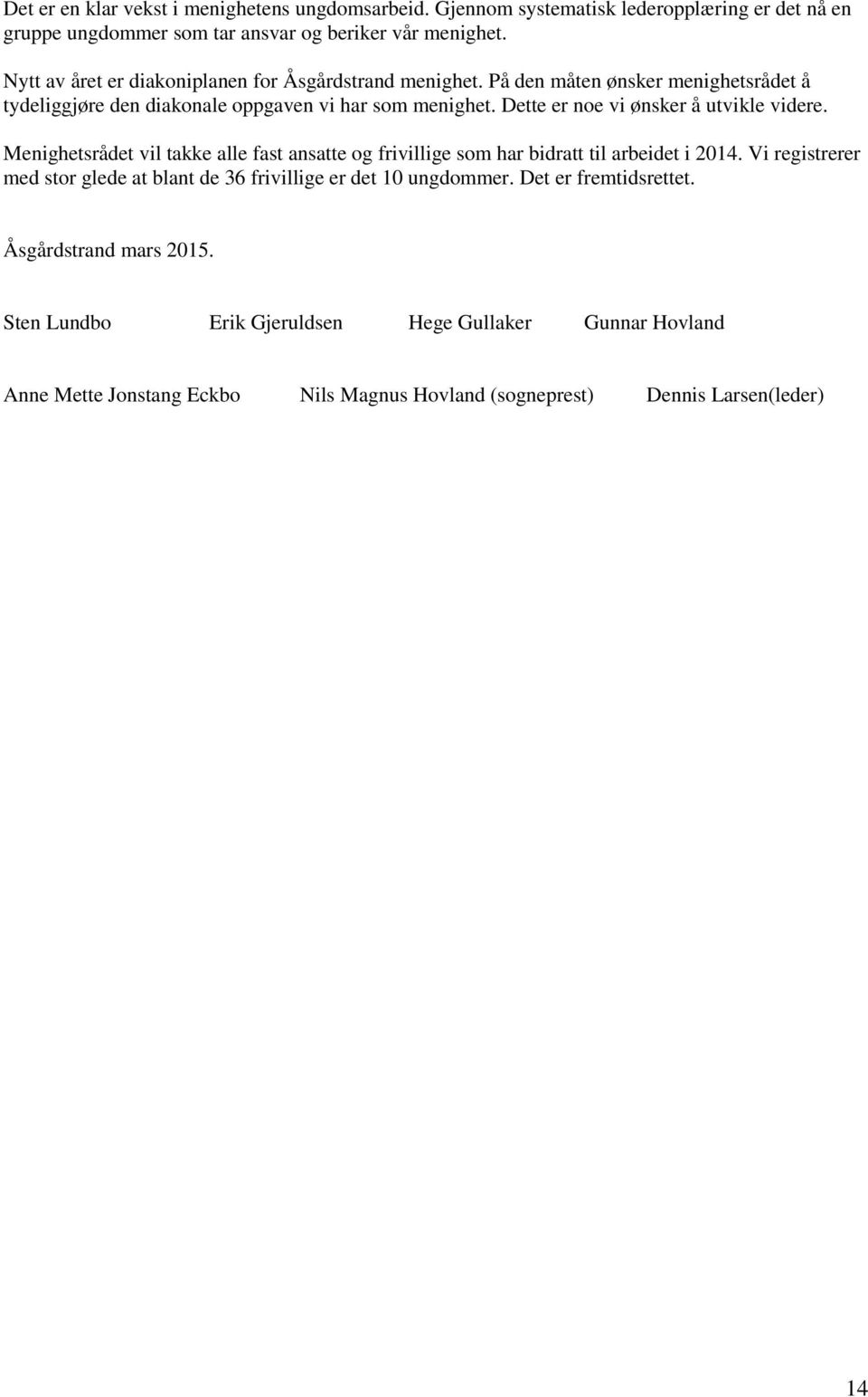 Dette er noe vi ønsker å utvikle videre. Menighetsrådet vil takke alle fast ansatte og frivillige som har bidratt til arbeidet i 2014.