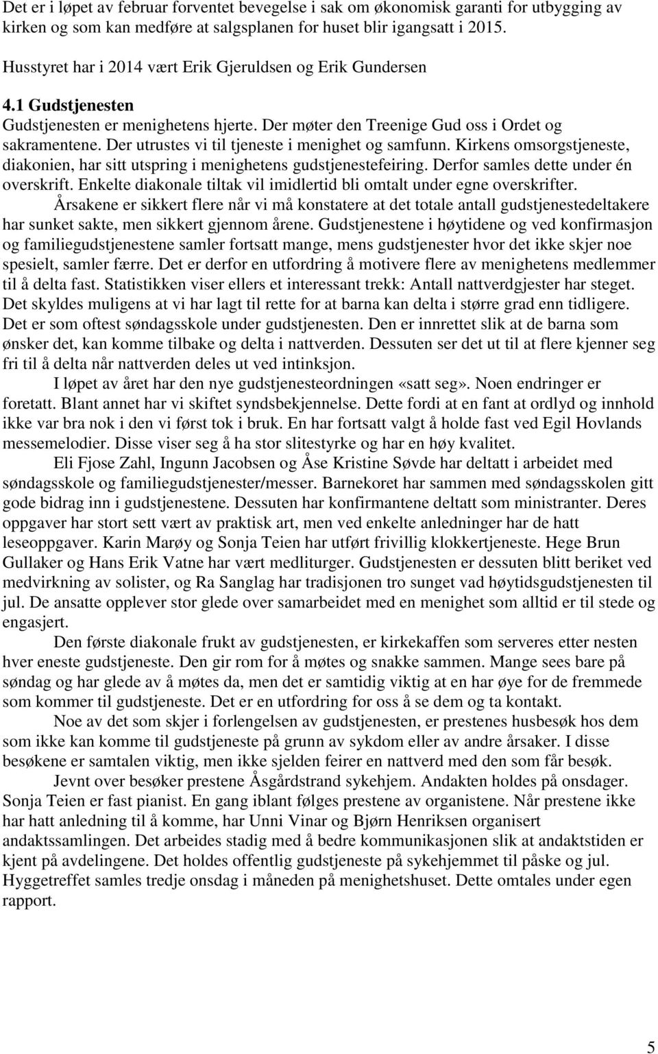 Der utrustes vi til tjeneste i menighet og samfunn. Kirkens omsorgstjeneste, diakonien, har sitt utspring i menighetens gudstjenestefeiring. Derfor samles dette under én overskrift.