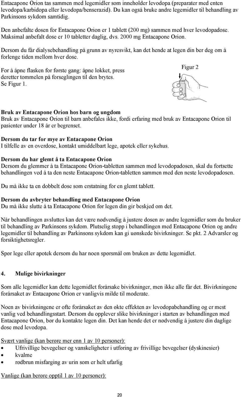 Maksimal anbefalt dose er 10 tabletter daglig, dvs. 2000 mg Entacapone Orion.