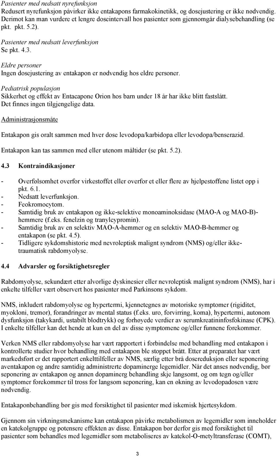 Eldre personer Ingen dosejustering av entakapon er nødvendig hos eldre personer. Pediatrisk populasjon Sikkerhet og effekt av Entacapone Orion hos barn under 18 år har ikke blitt fastslått.