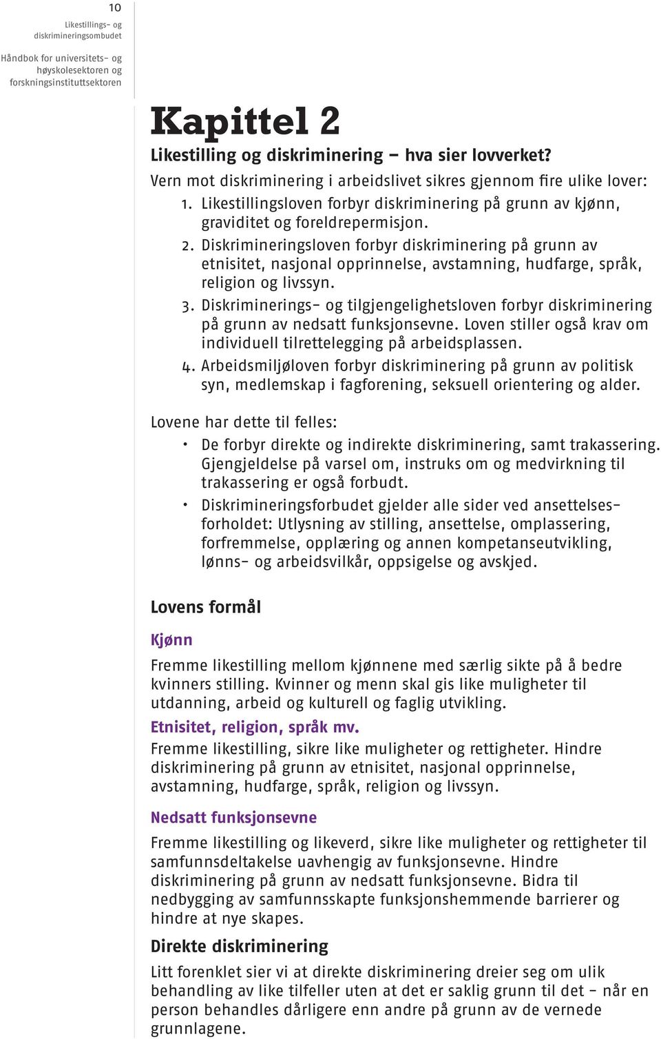 Arbeidsmiljøloven forbyr diskriminering på grunn av politisk syn, medlemskap i fagforening, seksuell orientering og alder.