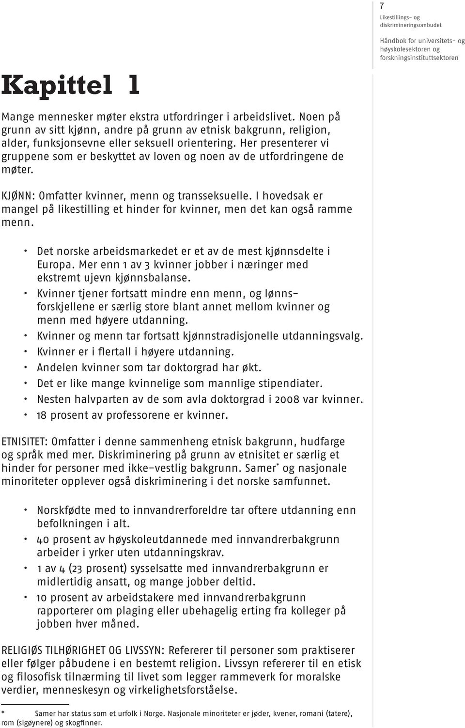 I hovedsak er mangel på likestilling et hinder for kvinner, men det kan også ramme menn. Det norske arbeidsmarkedet er et av de mest kjønnsdelte i Europa.