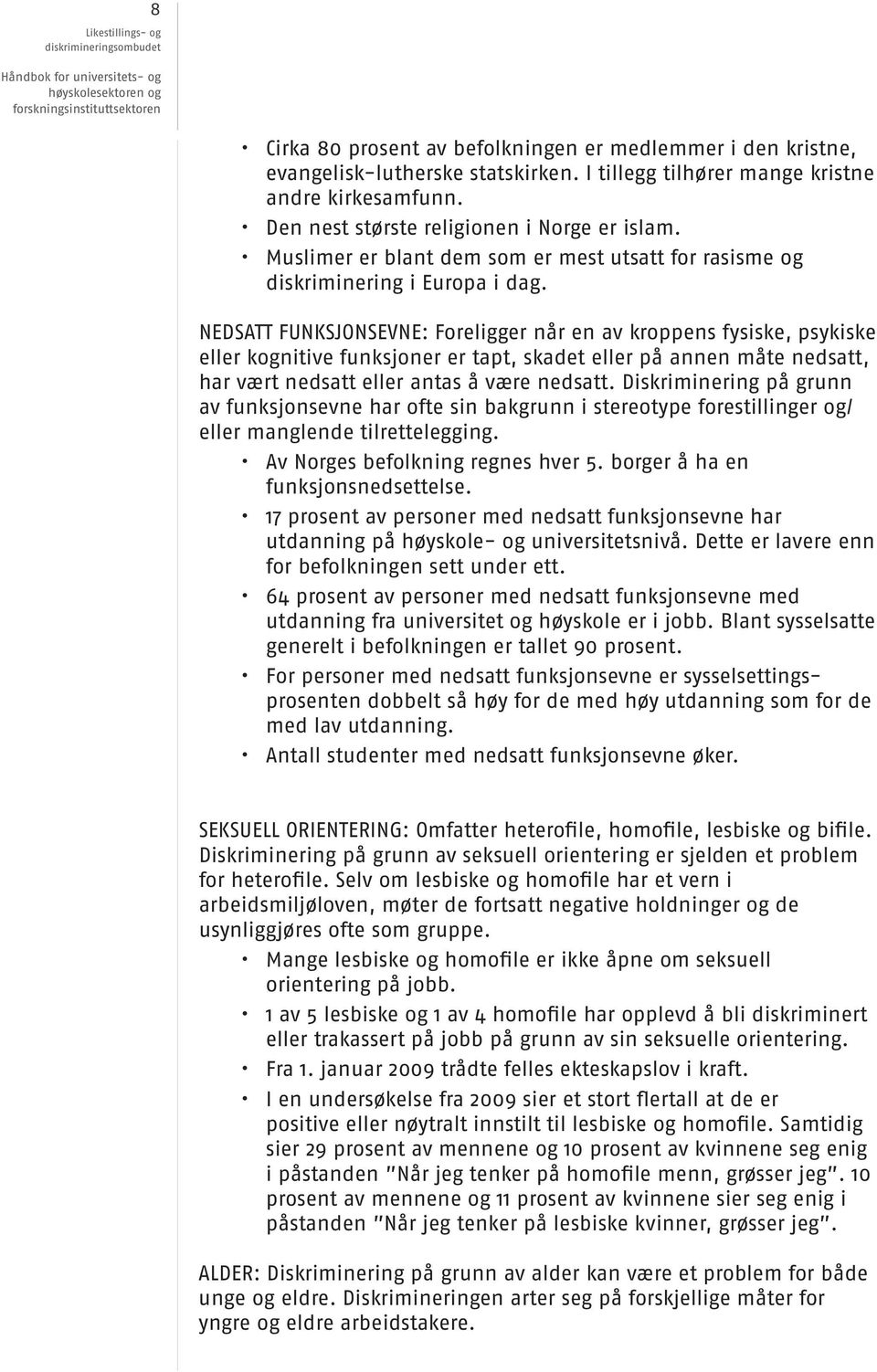 NEDSATT FUNKSJONSEVNE: oreligger når en av kroppens fysiske, psykiske eller kognitive funksjoner er tapt, skadet eller på annen måte nedsatt, har vært nedsatt eller antas å være nedsatt.