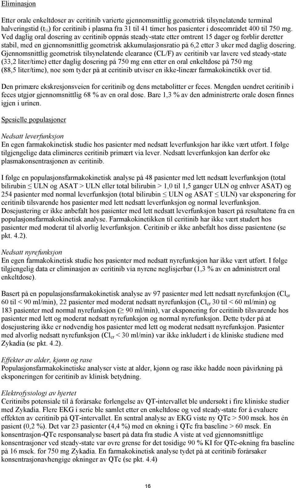 Ved daglig oral dosering av ceritinib oppnås steady-state etter omtrent 15 dager og forblir deretter stabil, med en gjennomsnittlig geometrisk akkumulasjonsratio på 6,2 etter 3 uker med daglig