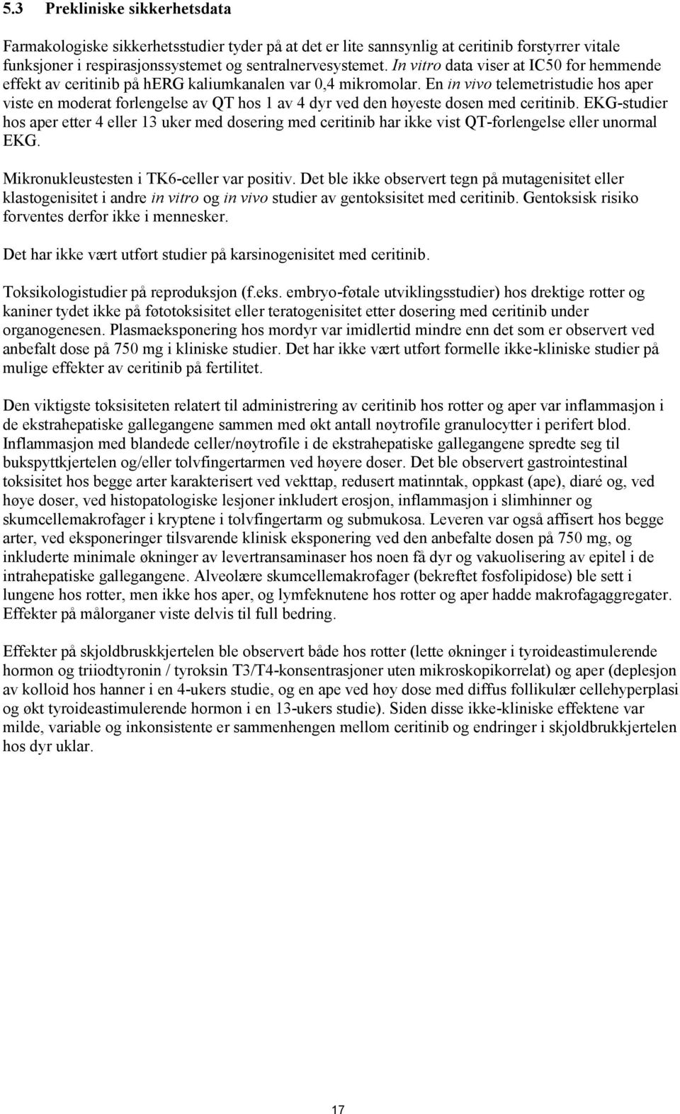 En in vivo telemetristudie hos aper viste en moderat forlengelse av QT hos 1 av 4 dyr ved den høyeste dosen med ceritinib.