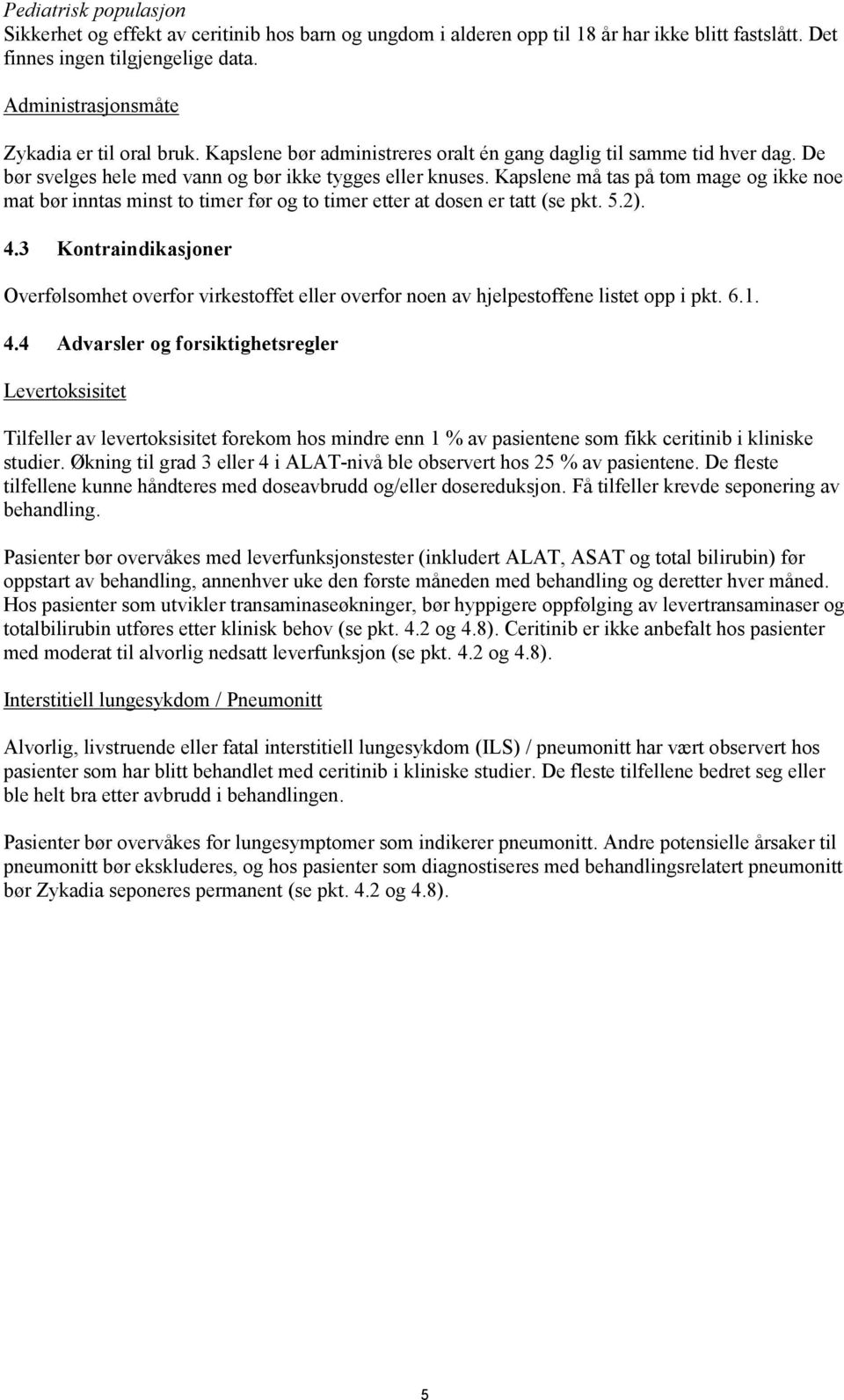 Kapslene må tas på tom mage og ikke noe mat bør inntas minst to timer før og to timer etter at dosen er tatt (se pkt. 5.2). 4.