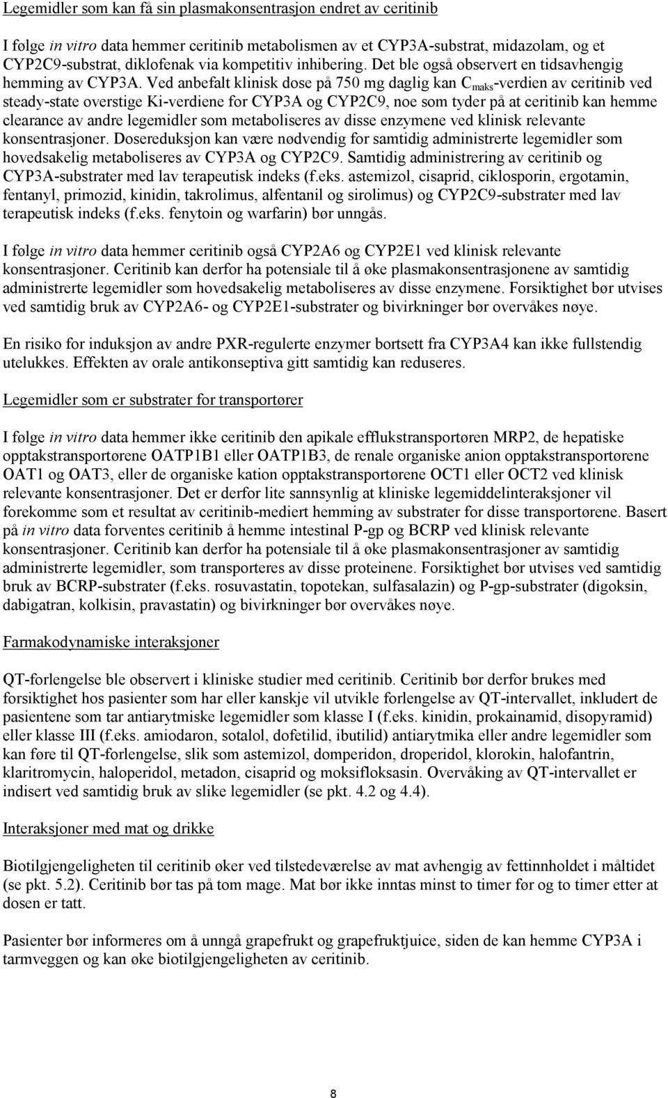 Ved anbefalt klinisk dose på 750 mg daglig kan C maks -verdien av ceritinib ved steady-state overstige Ki-verdiene for CYP3A og CYP2C9, noe som tyder på at ceritinib kan hemme clearance av andre