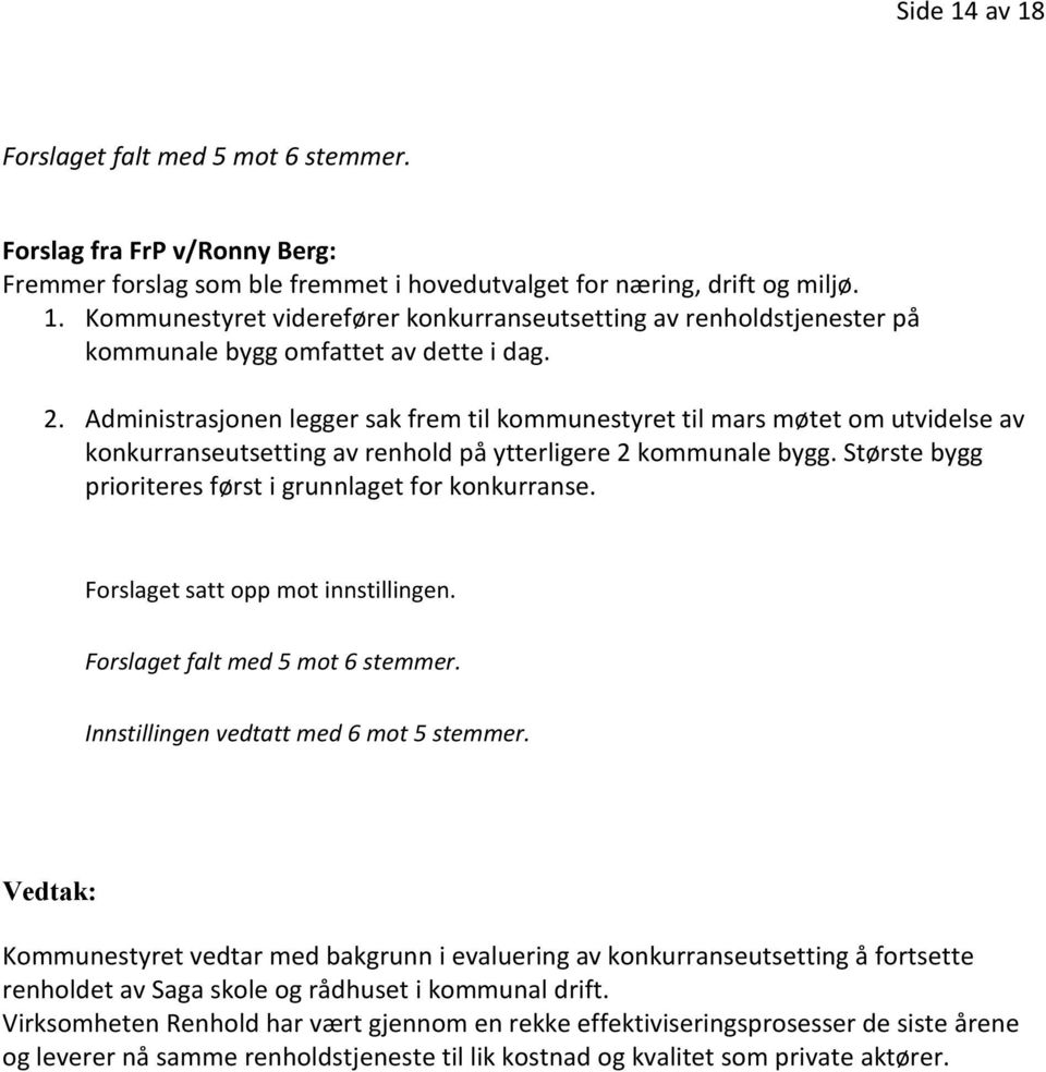 Største bygg prioriteres først i grunnlaget for konkurranse. Forslaget satt opp mot innstillingen. Forslaget falt med 5 mot 6 stemmer. Innstillingen vedtatt med 6 mot 5 stemmer.