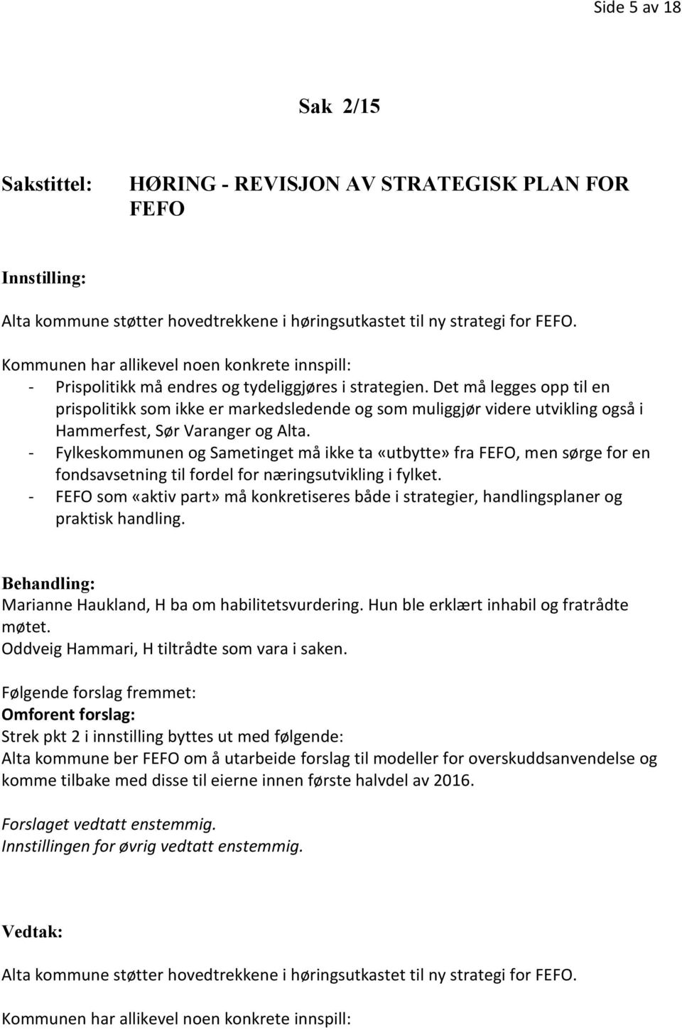 Det må legges opp til en prispolitikk som ikke er markedsledende og som muliggjør videre utvikling også i Hammerfest, Sør Varanger og Alta.