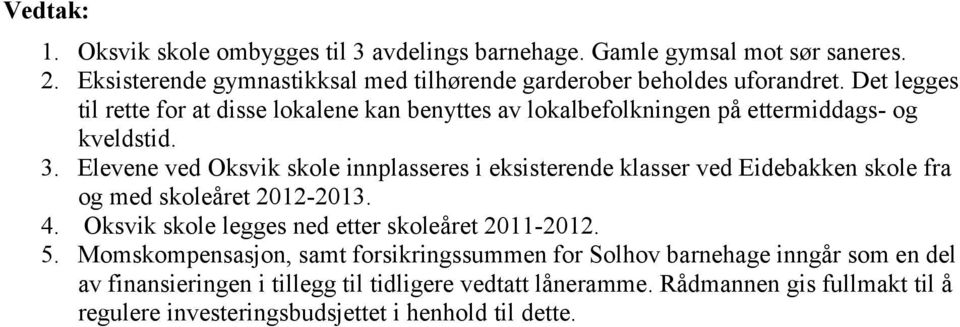 Elevene ved Oksvik skole innplasseres i eksisterende klasser ved Eidebakken skole fra og med skoleåret 2012-2013. 4.