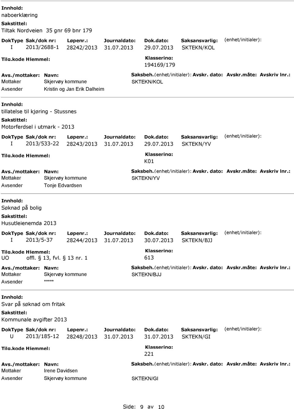 2013/533-22 28243/2013 29.07.2013 SKTEKN/YV K01 SKTEKN/YV Tonje Edvardsen Søknad på bolig Husutleienemda 2013 I 2013/5-37 28244/2013 30.07.2013 SKTEKN/BJJ Tilg.