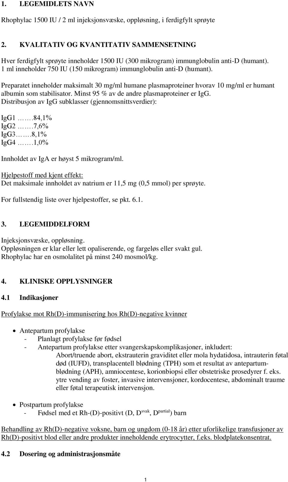 Preparatet inneholder maksimalt 30 mg/ml humane plasmaproteiner hvorav 10 mg/ml er humant albumin som stabilisator. Minst 95 % av de andre plasmaproteiner er IgG.