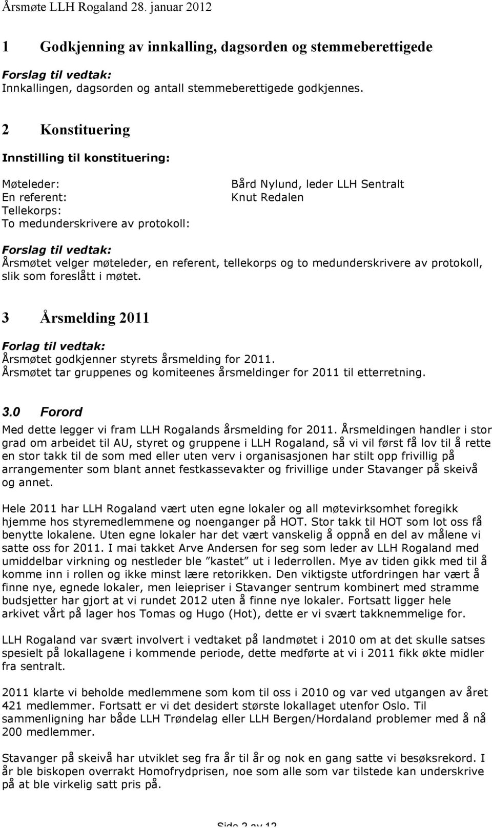 referent, tellekorps og to medunderskrivere av protokoll, slik som foreslått i møtet. 3 Årsmelding 2011 Forlag til vedtak: Årsmøtet godkjenner styrets årsmelding for 2011.