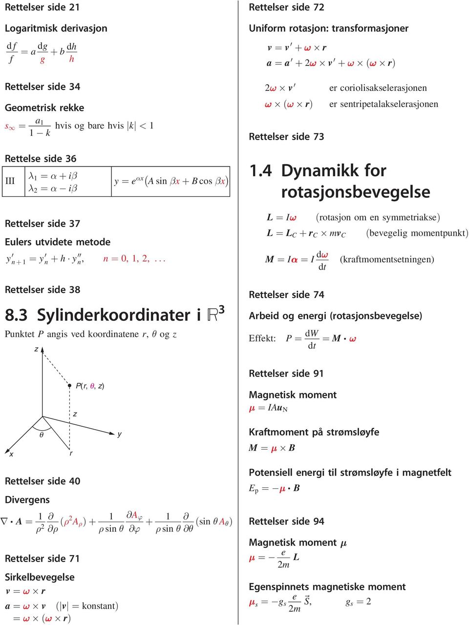 Dynamikk for rotasjonsbevegelse Rettelser side 7 Eulers utvidete metode y 0 n þ ¼ y 0 n þ h y 00 n, n ¼ 0,,,... Rettelser side 8 8.