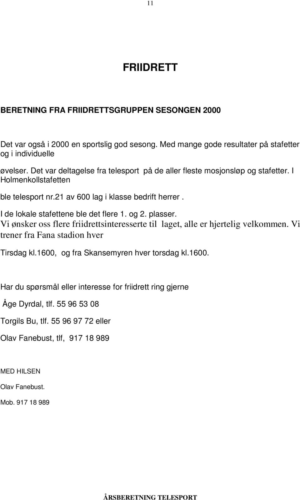 I de lokale stafettene ble det flere 1. og 2. plasser. Vi ønsker oss flere friidrettsinteresserte til laget, alle er hjertelig velkommen. Vi trener fra Fana stadion hver Tirsdag kl.