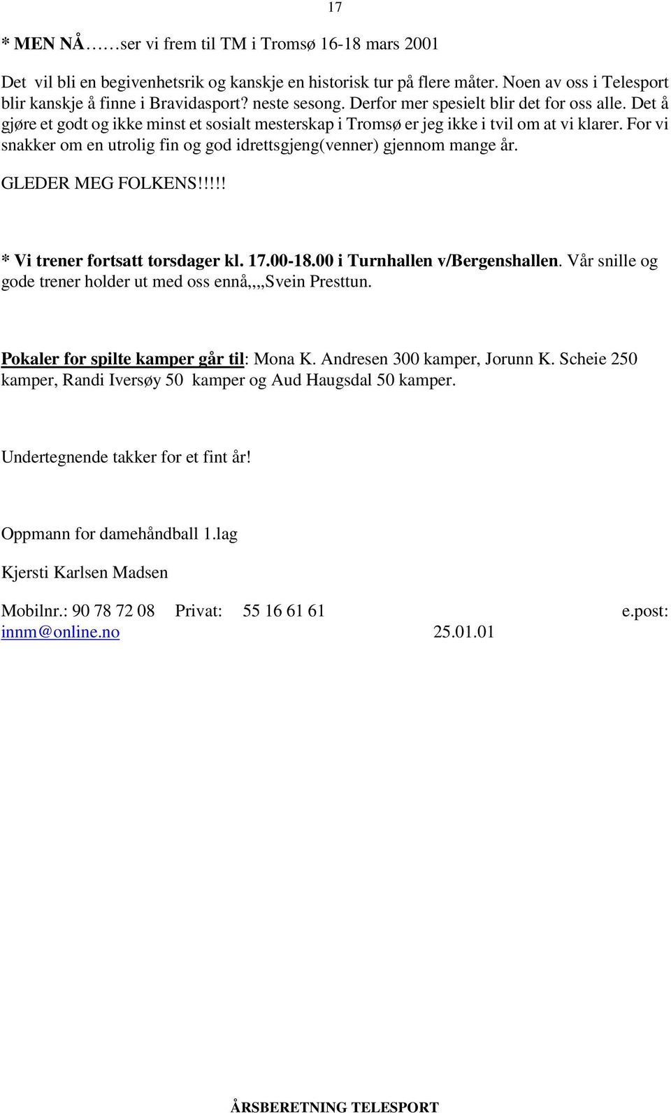 For vi snakker om en utrolig fin og god idrettsgjeng(venner) gjennom mange år. GLEDER MEG FOLKENS!!!!! * Vi trener fortsatt torsdager kl. 17.00-18.00 i Turnhallen v/bergenshallen.