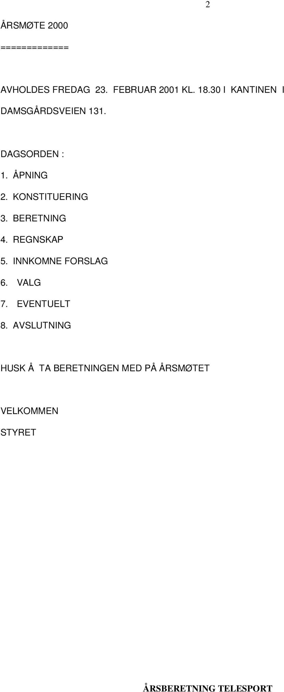 KONSTITUERING 3. BERETNING 4. REGNSKAP 5. INNKOMNE FORSLAG 6. VALG 7.