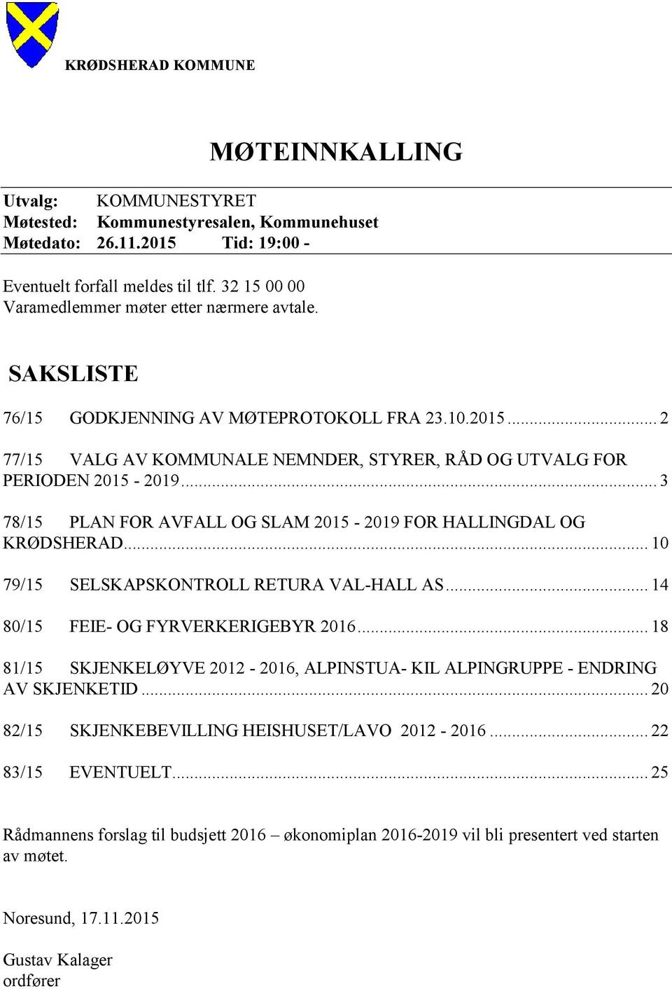 .. 3 78/15 PLAN FOR AVFALL OG SLAM 2015-2019 FOR HALLINGDAL OG KRØDSHERAD... 10 79/15 SELSKAPSKONTROLL RETURA VAL-HALL AS... 14 80/15 FEIE- OG FYRVERKERIGEBYR 2016.