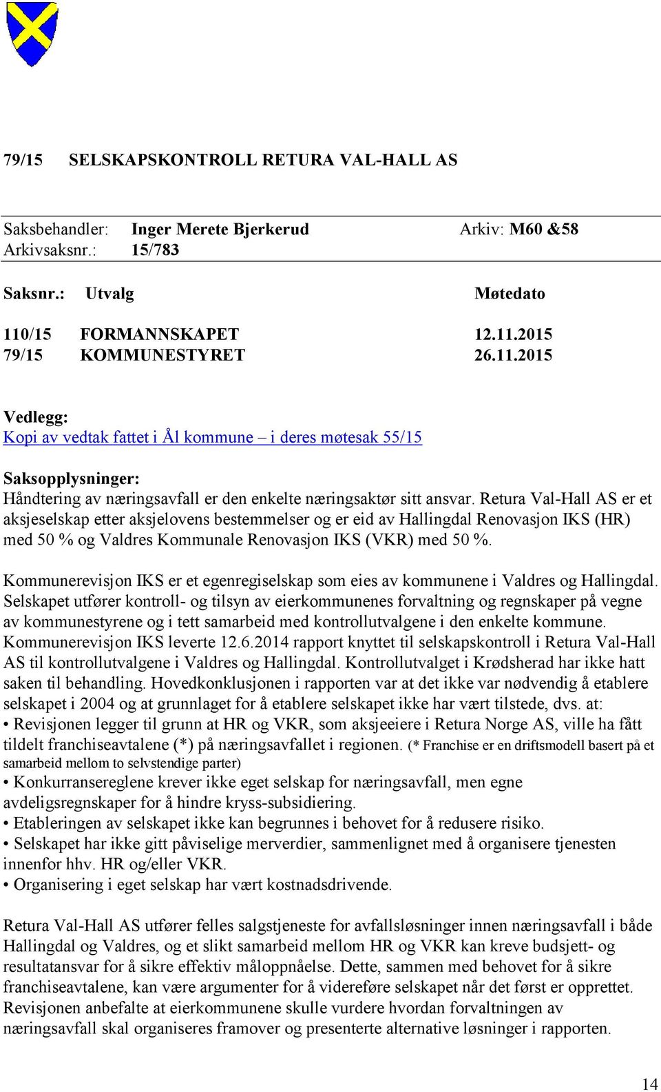 Retura Val-Hall AS er et aksjeselskap etter aksjelovens bestemmelser og er eid av Hallingdal Renovasjon IKS (HR) med 50 % og Valdres Kommunale Renovasjon IKS (VKR) med 50 %.