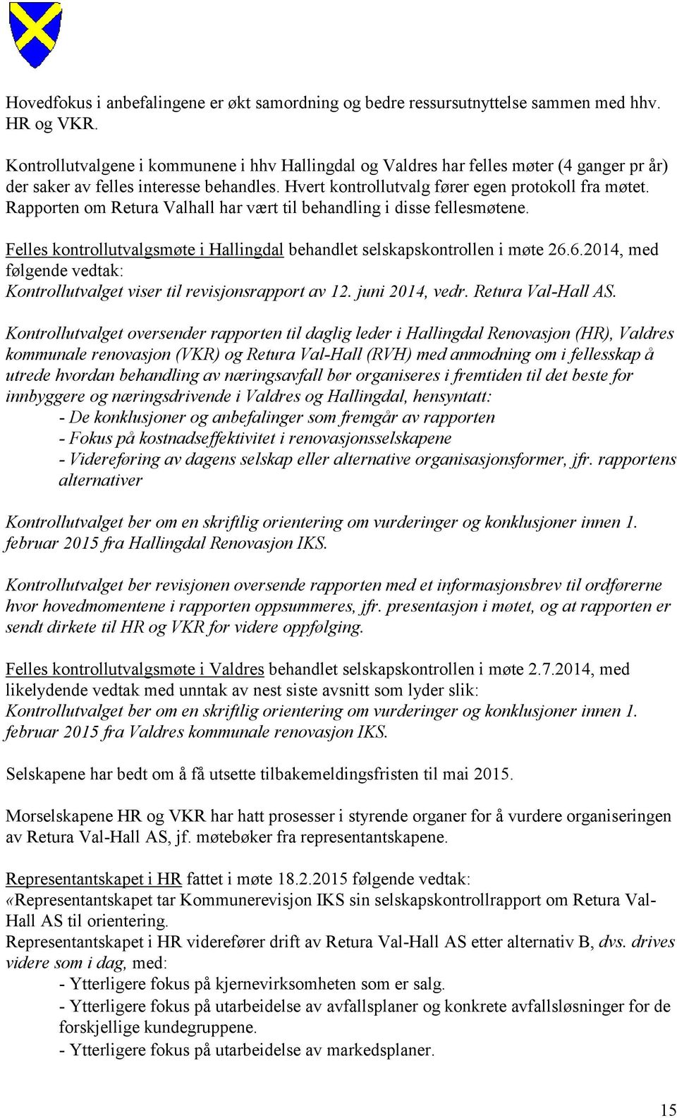 Rapporten om Retura Valhall har vært til behandling i disse fellesmøtene. Felles kontrollutvalgsmøte i Hallingdal behandlet selskapskontrollen i møte 26.