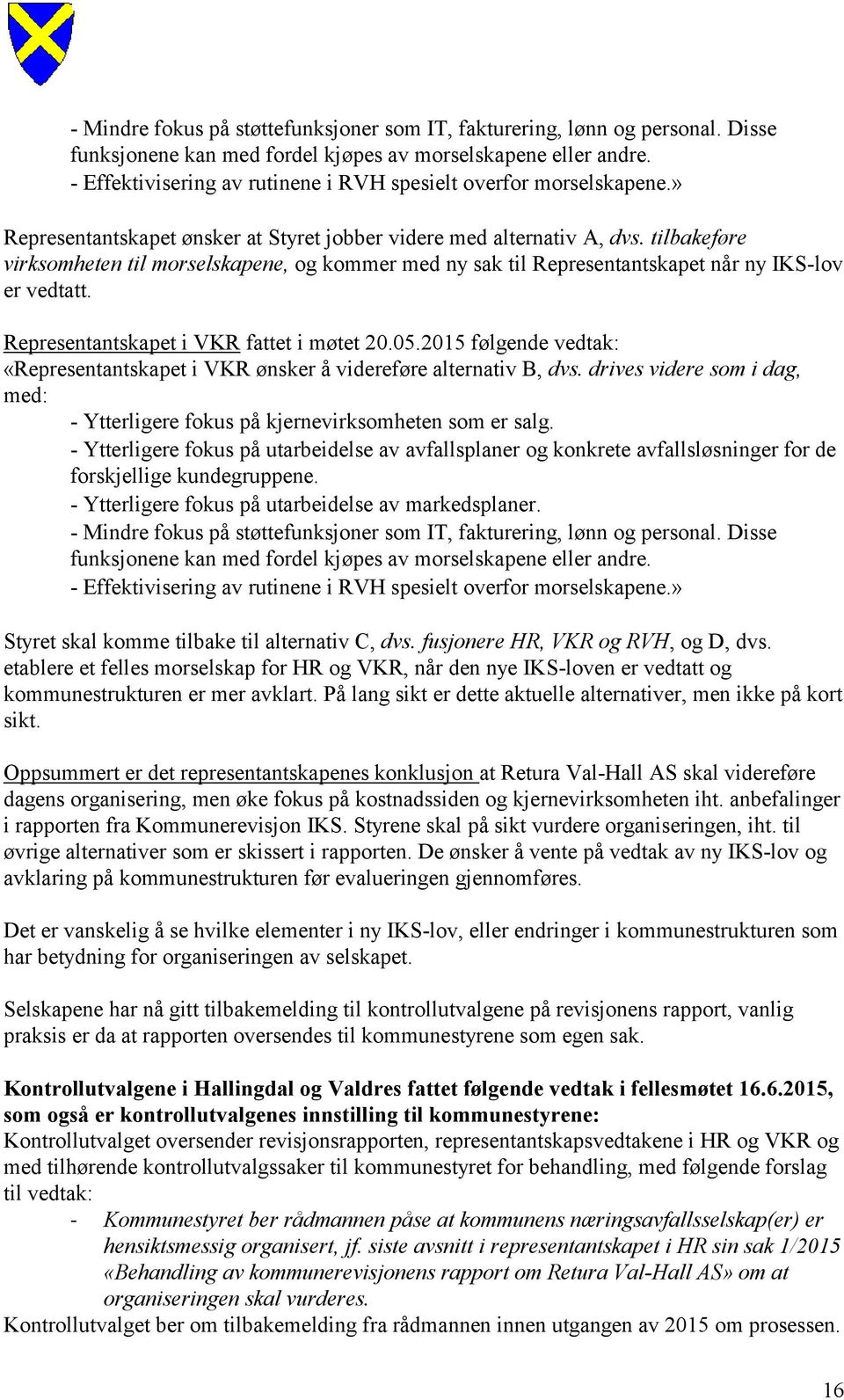 tilbakeføre virksomheten til morselskapene, og kommer med ny sak til Representantskapet når ny IKS-lov er vedtatt. Representantskapet i VKR fattet i møtet 20.05.