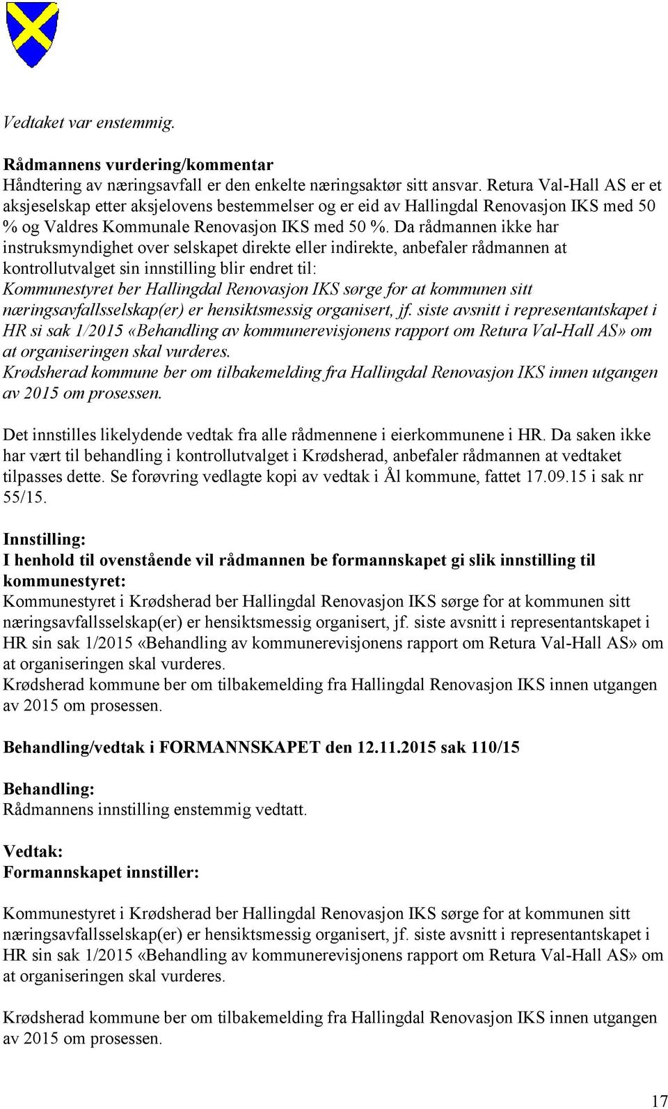 Da rådmannen ikke har instruksmyndighet over selskapet direkte eller indirekte, anbefaler rådmannen at kontrollutvalget sin innstilling blir endret til: Kommunestyret ber Hallingdal Renovasjon IKS