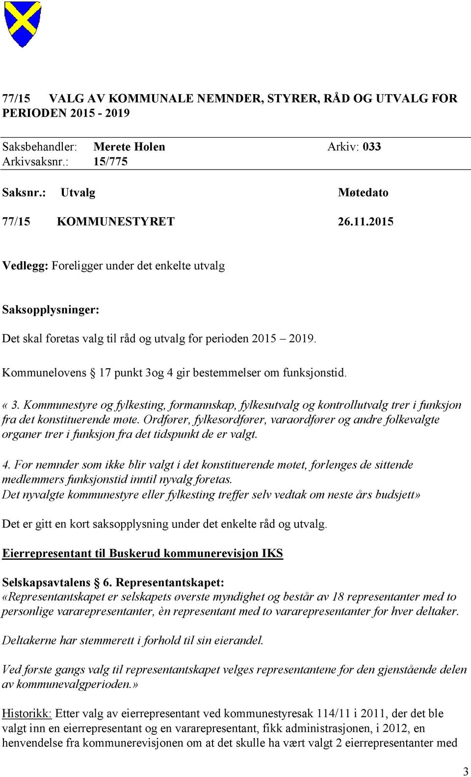 Kommunestyre og fylkesting, formannskap, fylkesutvalg og kontrollutvalg trer i funksjon fra det konstituerende møte.