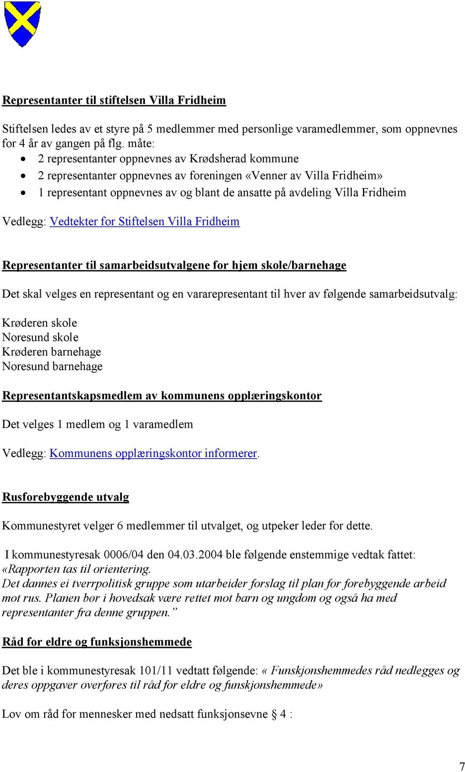 Vedlegg: Vedtekter for Stiftelsen Villa Fridheim Representanter til samarbeidsutvalgene for hjem skole/barnehage Det skal velges en representant og en vararepresentant til hver av følgende