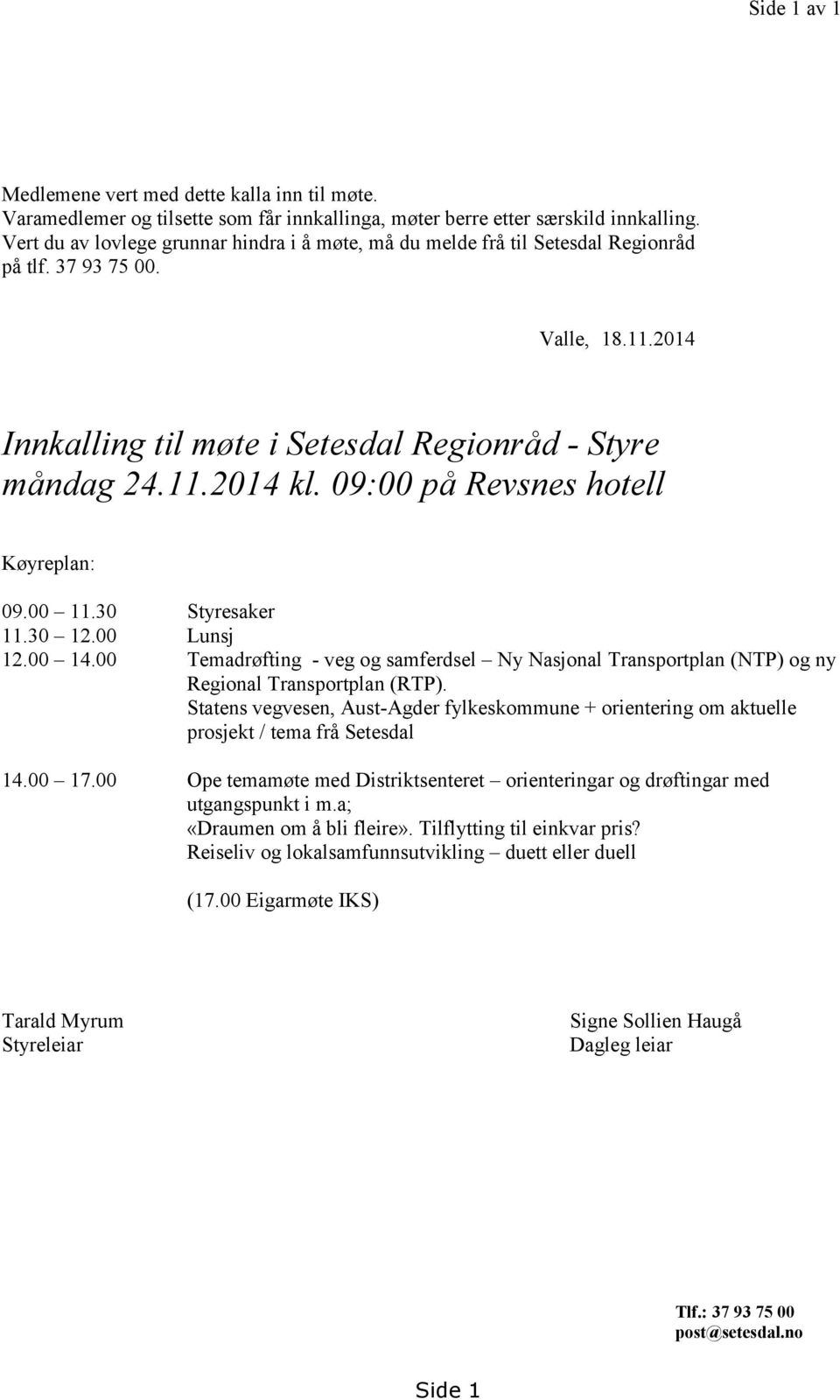 09:00 på Revsnes hotell Køyreplan: 09.00 11.30 Styresaker 11.30 12.00 Lunsj 12.00 14.00 Temadrøfting - veg og samferdsel Ny Nasjonal Transportplan (NTP) og ny Regional Transportplan (RTP).